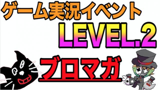 ゲーム実況イベント『LEVEL.2』【チケット先行販売　応募ページ】