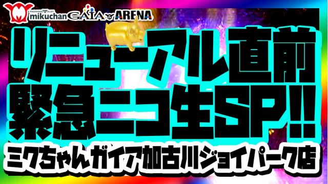 【リニューアル直前緊急ニコ生SP!!!】ミクちゃんガイア加古川ジョイパーク店