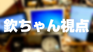 欽ちゃん視点