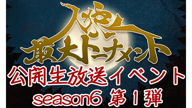 人狼最大トーナメント 公開生放送イベントseason6 第1弾！