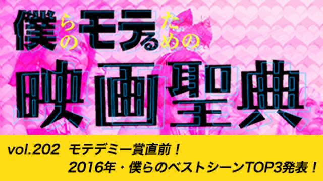 【vol.202】モテデミー賞直前！ 2016年・僕らのベストシーンTOP3発表！