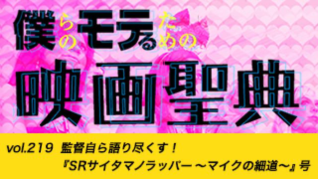 【vol.219】監督自ら語り尽くす！『SRサイタマノラッパー ～マイクの細道～』号