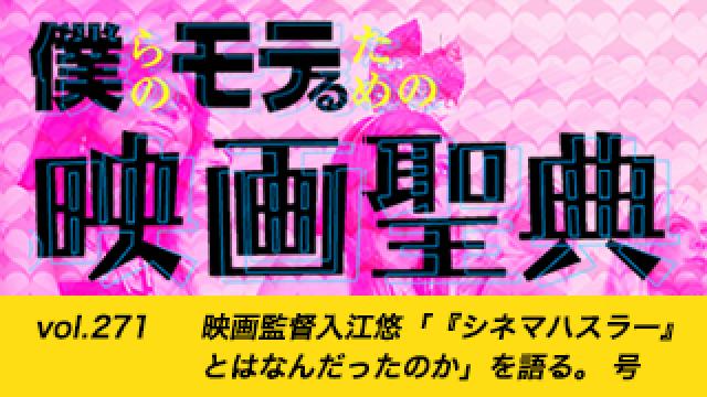 【お詫び・再送】【vol.271】映画監督入江悠「『シネマハスラー』とはなんだったのか」を語る。 号