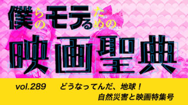 【vol.289】どうなってんだ、地球！ 自然災害と映画特集号