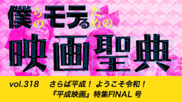 【vol.318】さらば平成！ ようこそ令和！ 『平成映画』特集FINAL 号