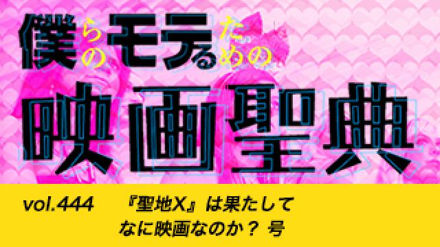 【vol.444】『聖地X』は果たしてなに映画なのか？ 号