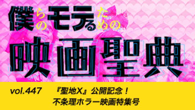【vol.447】『聖地X』公開記念！ 不条理ホラー映画特集号