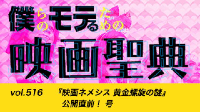 【vol.516】『映画ネメシス 黄金螺旋の謎』公開直前！ 号