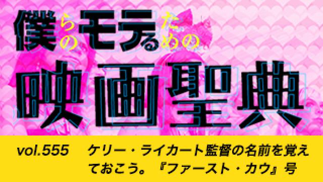 【vol.555】ケリー・ライカート監督の名前を覚えておこう。『ファースト・カウ』号