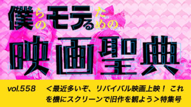 【vol.558】＜最近多いぞ、リバイバル映画上映！ これを機にスクリーンで旧作を観よう＞特集号