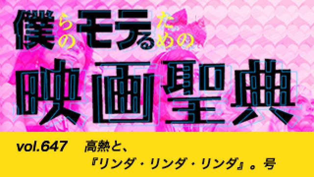 【vol.647】高熱と、『リンダ・リンダ・リンダ』。号
