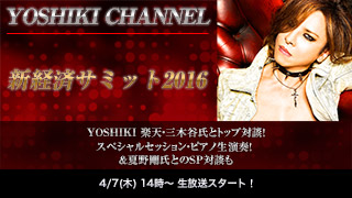 【生放送決定】「新経済サミット2016」YOSHIKI 楽天・三木谷氏とトップ対談！スペシャルセッション・ピアノ生演奏！ ＆夏野剛氏とのSP対談も
