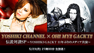 【生放送決定】YOSHIKI CHANNEL× OH!!MY!!GACKT!! 伝説対談SP〜YOSHIKI・GACKT 11年ぶりのメディア共演〜