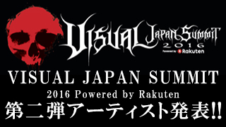 日本最大のヴィジュアル系音楽フェス 「VISUAL JAPAN SUMMIT 2016 Powered by Rakuten」 第二弾アーティスト発表!!