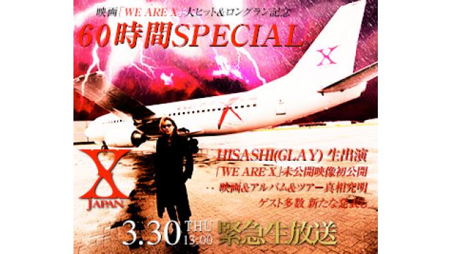 【YOSHIKI CHANNEL＋公式生放送決定】X JAPAN 映画「WE ARE X」ロングラン上映記念 60時間特番～YOSHIKI、HISASHI(GLAY)ほか生出演＆映画未公開映像初公開＋映画＆アルバム&ツアー真相究明＋ゲスト多数〜新たな発表も〜