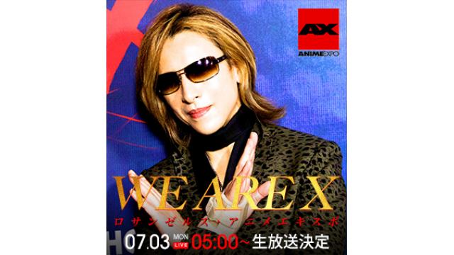 X JAPAN WORLD TOUR WE ARE X日本ツアー直前SP・映画『We Are X』米国LA・アニメエキスポより電撃生中継〜YOSHIKI緊急生出演・新たな発表も〜