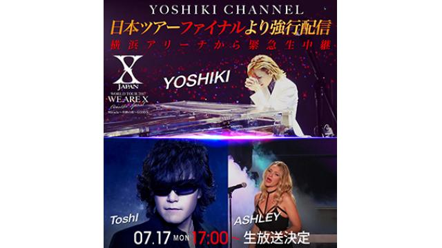 Toshl緊急出演！X JAPAN WORLD TOUR 2017「WE ARE X」日本ツアーファイナル・横浜アリーナ会場から強行配信・手術後初の歴史的公演を密着生中継 〜会場突撃レポート、音漏れ中継、終演後のYOSHIKI楽屋から鉄拳＆ASHLEY生出演〜