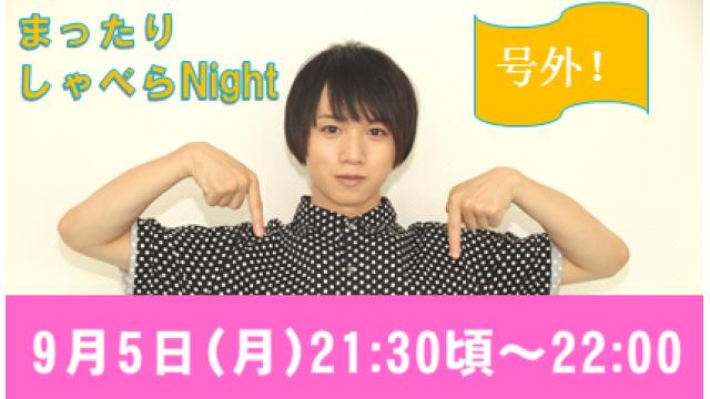 ☆緊急生放送！【まったりしゃべらNight《号外》】９月５日 (月) 21:30頃から！