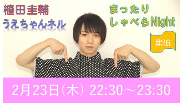 【まったりしゃべらNight #26】次回生放送は２月23日 (木) 22時30分からです！