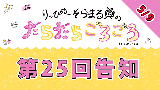 明日5月9日20時からは、だらごろ第25回放送～！