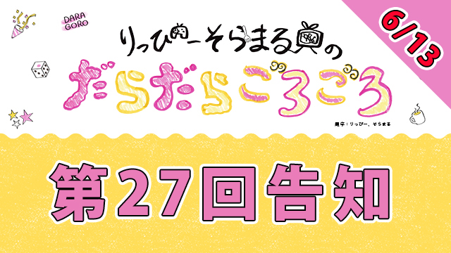 明日6月13日20時から、だらごろ第27回生放送～！