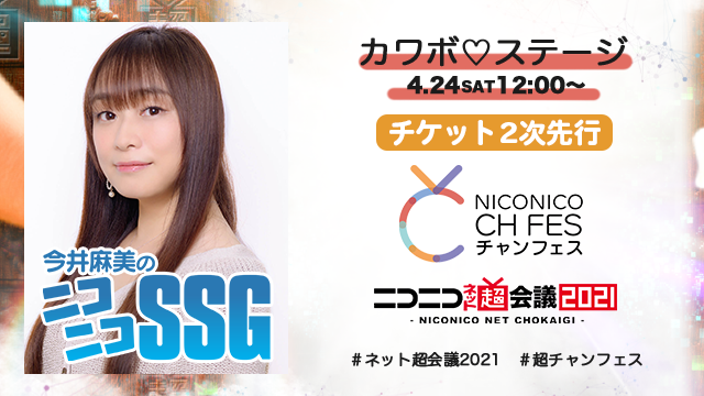 4/30追記【今井麻美のSSGチャンネル 二次先行】ニコニコ超会議2021 超声優祭 カワボ♡ステージ 現地来場チケット先行（抽選）のお知らせ