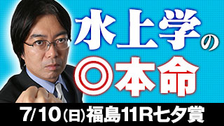 水上学氏 七夕賞の◎本命を公開！