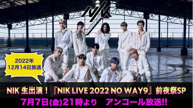 メンバーコメント付き！！ 『NIK LIVE 2022 NO WAY9』前夜祭SP【アンコール放送】決定！！