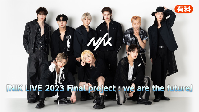 「NIK LIVE 2023 Final project : we are the future」ニコ生で独占生中継！