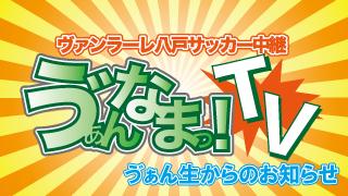 第6回ゔぁん生TV ヴァンラーレ八戸アウェイ中継『ソニー仙台FC戦』のお知らせ！