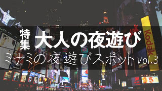 【大人の夜遊び】ミナミの夜遊びスポット特集vol.3 様々なシーンで活用できるお店を紹介！