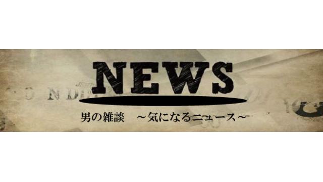 男の雑談～気になるニュース～