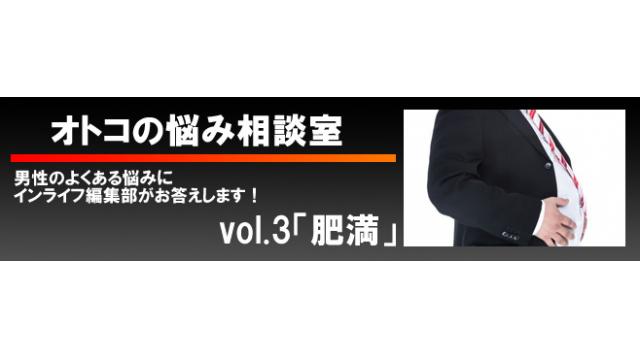 オトコのお悩み相談室　vol.3「肥満」