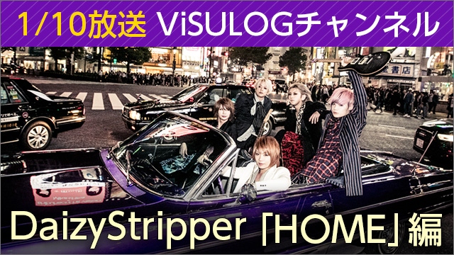 1月10日(火)22時より「DaizyStripper『HOME』編」 放送決定！