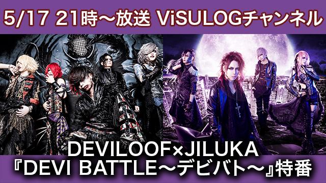 5/17(金)21時より『DEVILOOF×JILUKA『DEVI BATTLE〜デビバト〜特番』放送決定！