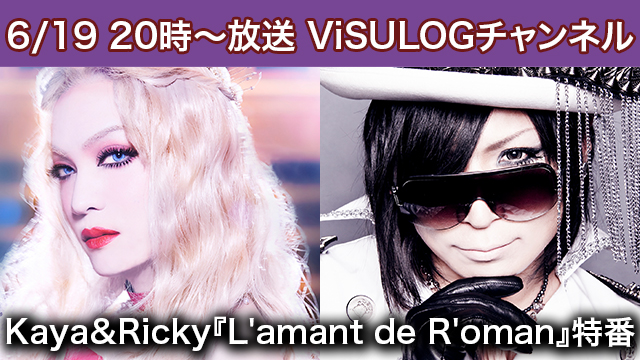 6/19(水)20時より『Kaya&Ricky『L'amant de R'oman』特番 』放送決定！