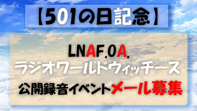 【501の日記念】LNAF.OA.ラジオワールドウィッチーズ公開録音イベント開催！