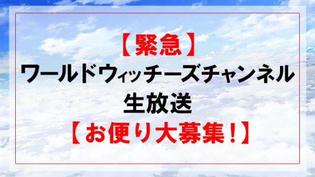 【緊急】ワールドウィッチーズチャンネル生放送【お便り大募集！】