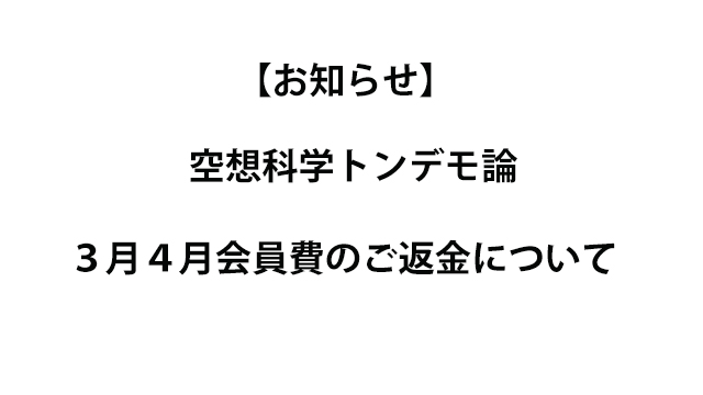 【お知らせ】空想科学トンデモ論　３月４月会員費ご返金について