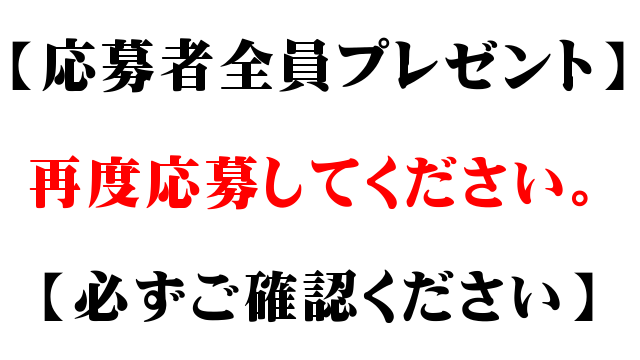 【応募者全員プレゼント】再度応募してください。【必ずご確認ください】