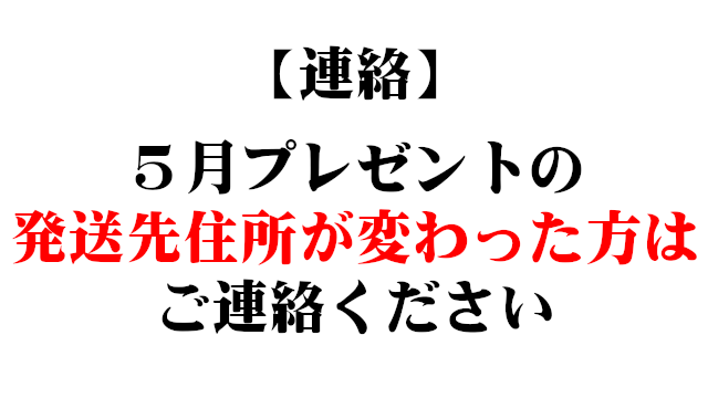 【連絡】５月プレゼントの発送先住所が変わった方はご連絡ください。