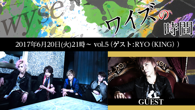 6月20日(火)21時より「ワイズの時間 vol.5」放送決定！ゲストはRYO(KING)