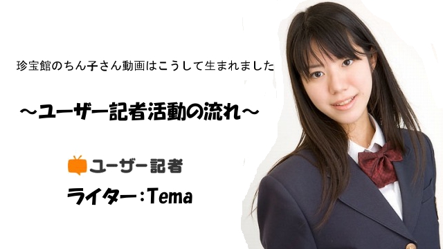 珍宝館のちん子さん動画はこうして生まれました～ユーザー記者活動の流れ～