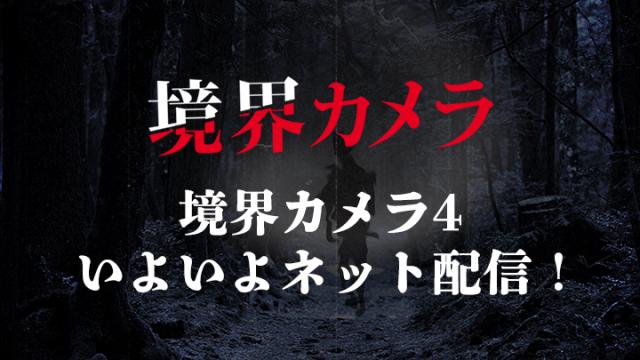 『境界カメラ4』ネット配信開始!!! ※無料記事