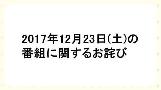 2017年12月23日(土)の番組に関するお詫び