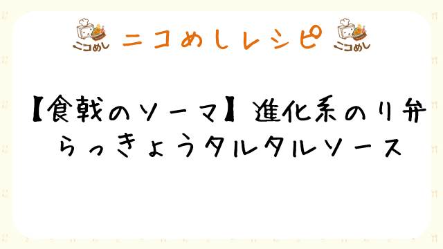 ニコめしレシピ 食戟のソーマ 進化系のり弁 らっきょうタルタルソース ニコめし ニコめし ニコめし運営 ニコニコチャンネル 生活