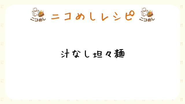 【ニコめしレシピ】汁なし担々麺