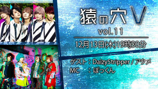 12月13日(木)19時30分より「猿の穴V vol.11」放送決定！ゲストはDaizyStripperとアクメ！