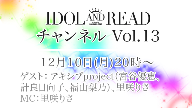 12月10日(月)20時より「IDOL AND READチャンネル vol.13」放送決定！ゲスト：宮谷優恵、計良日向子、福山梨乃(アキシブproject)、里咲りさ