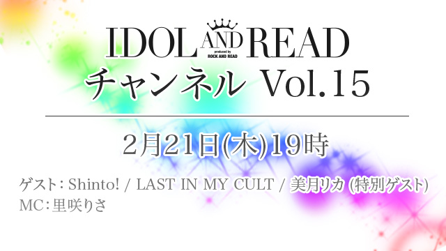 2月21日(木)19時より「IDOL AND READチャンネル vol.15」放送決定！ゲスト：Shinto! / LAST IN MY CULT / 美月リカ (特別ゲスト) / MC：里咲りさ